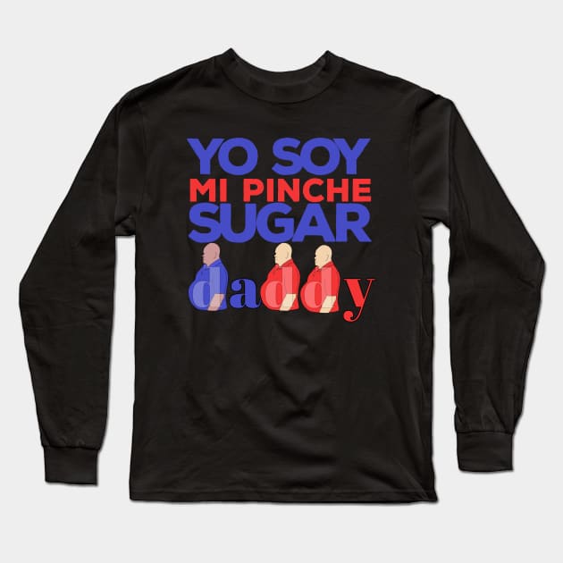 Yo Soy Mi Pinche Sugar Daddy Long Sleeve T-Shirt by DiegoCarvalho